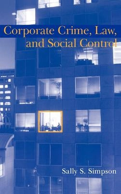 Corporate Crime, Law, and Social Control by Simpson, Sally S.