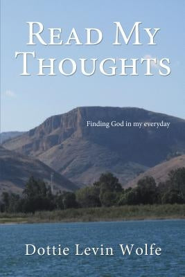 Read My Thoughts: Finding God in My Everyday by Wolfe, Dottie Levin