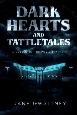 Dark Hearts and Tattletales: A Collection by Poe's Sparrow by Gwaltney, Jane