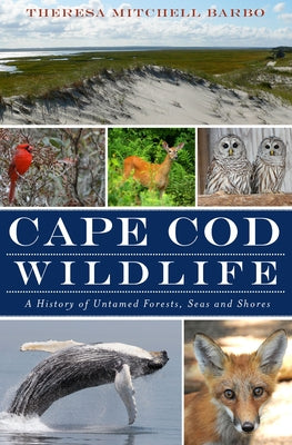 Cape Cod Wildlife:: A History of Untamed Forests, Seas and Shores by Barbo, Theresa Mitchell