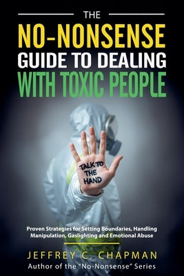 The No-Nonsense Guide to Dealing with Toxic People by Chapman, Jeffrey C.