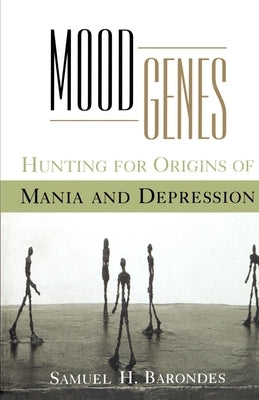 Mood Genes: Hunting for Origins of Mania and Depression by Barondes, Samuel H.