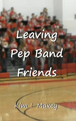 Leaving Pep Band Friends by Maxey, Kim I.
