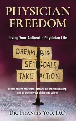Physician Freedom: Living Your Authentic Physician Life by Yoo D. O., Francis