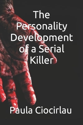 The Personality Development of a Serial Killer by Ciocirlau Ba Pth, Paula