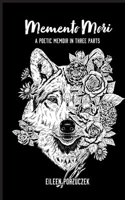Memento Mori: A Poetic Memoir in Three Parts by Porzuczek, Eileen