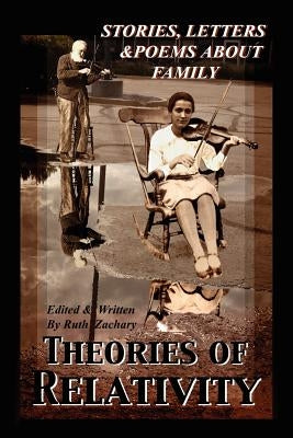 Theories of Relativity: Stories, Letters, & Poems about Family by Zachary, Ruth