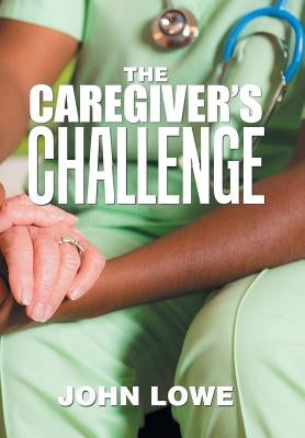 The Caregiver's Challenge by Lowe, John
