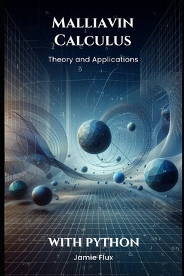 Malliavin Calculus: Theory and Applications With Python by Flux, Jamie