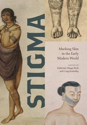 Stigma: Marking Skin in the Early Modern World by Dauge-Roth, Katherine