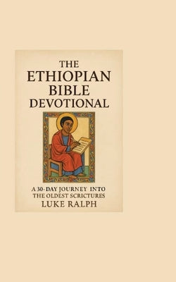 The Ethiopian Bible Devotional: 30-day journey into the oldest Christian scriptures by Ralph, Luke