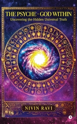 The Psyche - God Within: Uncovering the Hidden Universal Truth by Nivin Ravi