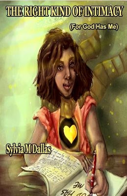The Right Kind of Intimacy: For God Has Me by Dallas, Sylvia M.