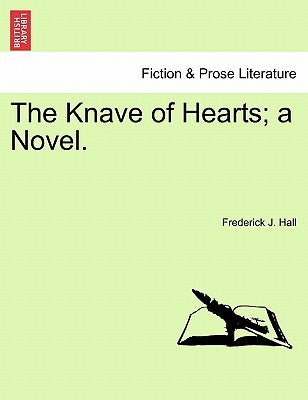 The Knave of Hearts; A Novel. Vol. I. by Hall, Frederick J.