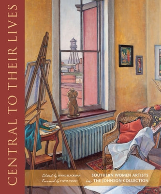 Central to Their Lives: Southern Women Artists in the Johnson Collection by Blackman, Lynne