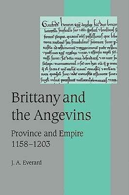 Brittany and the Angevins: Province and Empire 1158-1203 by Everard, J. A.