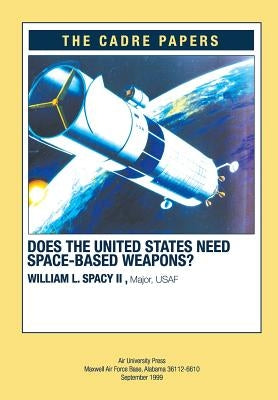 Does the United States Need Space-Based Weapons?: CADRE Paper by Press, Air University