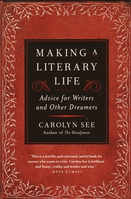 Making a Literary Life: Advice for Writers and Other Dreamers by See, Carolyn