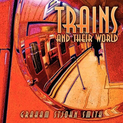 Trains and Their World by Smith, Graham Stjohn