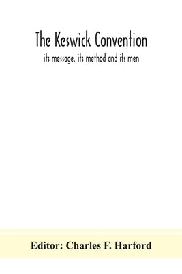 The Keswick convention: its message, its method and its men by F. Harford, Charles