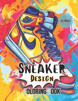 Sneaker Design: Coloring Book For All Ages Ideal For Sneakerheads Create Your Own Fashion Footwear Get Creative Fashion Design by Publishing, McWoods