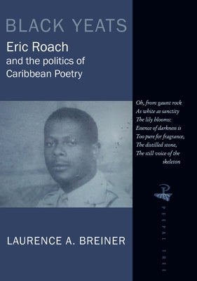Black Yeats: Eric Roach and the Politics of Caribbean Poetry by Breiner, Laurence a.