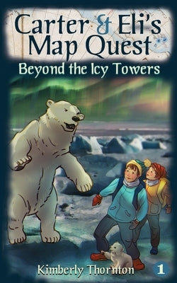 Carter & Eli's Map Quest: Beyond the Icy Towers by Thornton, Kimberly