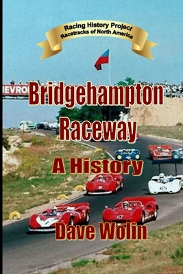 Bridgehampton Raceway - A History by Wolin, Dave