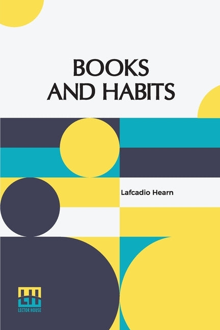 Books And Habits: From The Lectures Of Lafcadio Hearn Selected And Edited With An Introduction By John Erskine by Hearn, Lafcadio