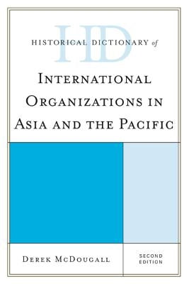 Historical Dictionary of International Organizations in Asia and the Pacific by McDougall, Derek