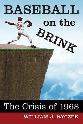 Baseball on the Brink: The Crisis of 1968 by Ryczek, William J.