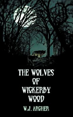 The Wolves of Wickerby Wood by Archer, W. J.