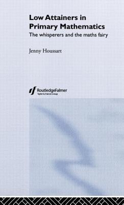 Low Attainers in Primary Mathematics: The Whisperers and the Maths Fairy by Houssart, Jenny