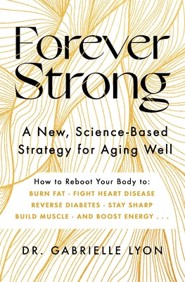 Forever Strong: A New, Science-Based Strategy for Aging Well by Lyon, Gabrielle