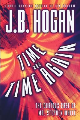 Time and Time Again: The Curious Case of Mr. Stephen White by Hogan, J. B.