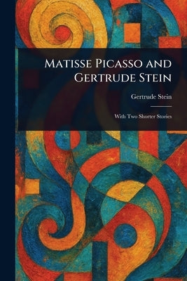 Matisse Picasso and Gertrude Stein by Stein, Gertrude