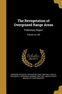 The Revegetation of Overgrazed Range Areas: Preliminary Report; Volume no.158 by Sampson, Arthur W. (Arthur William) 188