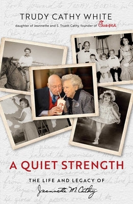 A Quiet Strength: The Life and Legacy of Jeannette M. Cathy by Cathy White, Trudy