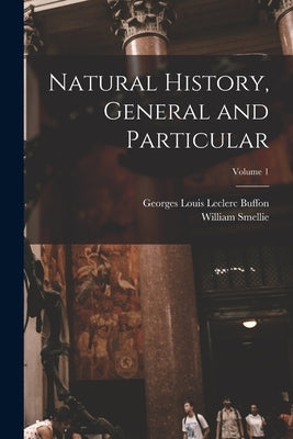 Natural History, General and Particular; Volume 1 by Smellie, William
