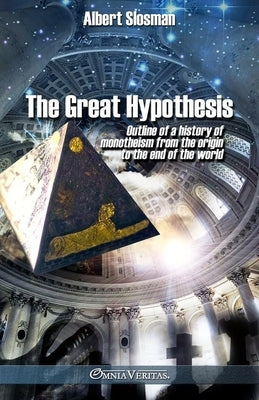 The great hypothesis: Outline of a history of monotheism from the origin to the end of the world by Slosman, Albert