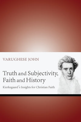 Truth and Subjectivity, Faith and History by John, Varughese