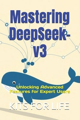 Mastering DeepSeek-v3: Unlocking Advanced Features for Expert Users by Kits for Life