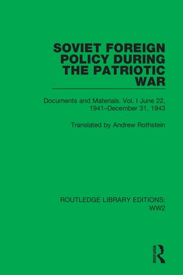 Soviet Foreign Policy During the Patriotic War: Documents and Materials. Vol. I June 22, 1941-December 31, 1943 by Rothstein, Andrew