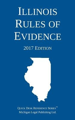 Illinois Rules of Evidence; 2017 Edition by Michigan Legal Publishing Ltd