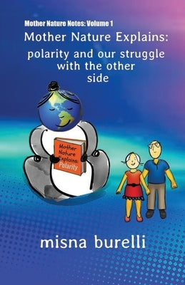 Mother Nature Explains: Polarity and Our Struggle with the Other Side by Burelli, Misna