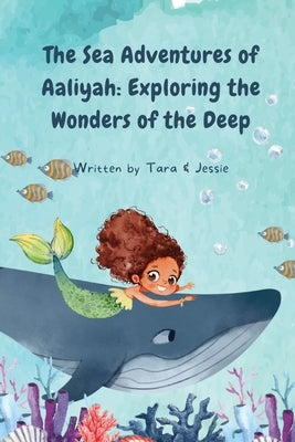 The Sea Adventures of Aaliyah: Exploring the Wonders of the Deep by Johnson, Jessie