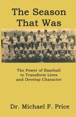 The Season That Was: The Power of Baseball to Transform Lives and Develop Character by Price, Michael F.