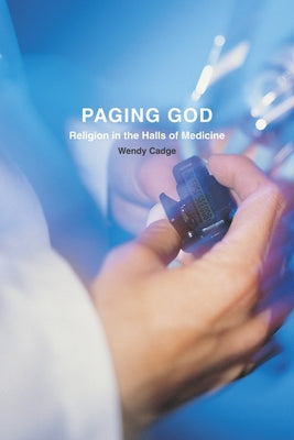 Paging God: Religion in the Halls of Medicine by Cadge, Wendy
