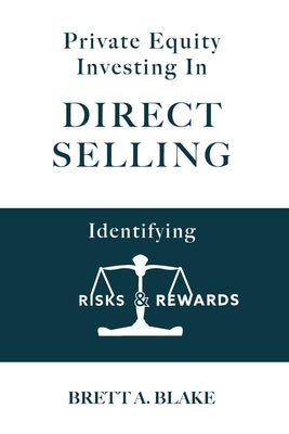 Private Equity Investing in Direct Selling: Identifying Risks & Rewards by Blake, Brett a.