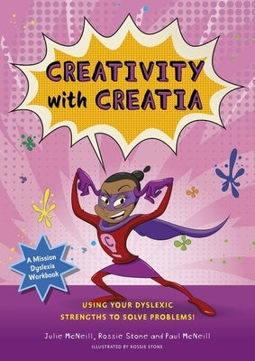 Mission Dyslexia: Creativity with Creatia: Using Your Dyslexic Strengths to Solve Problems! by McNeill, Julie